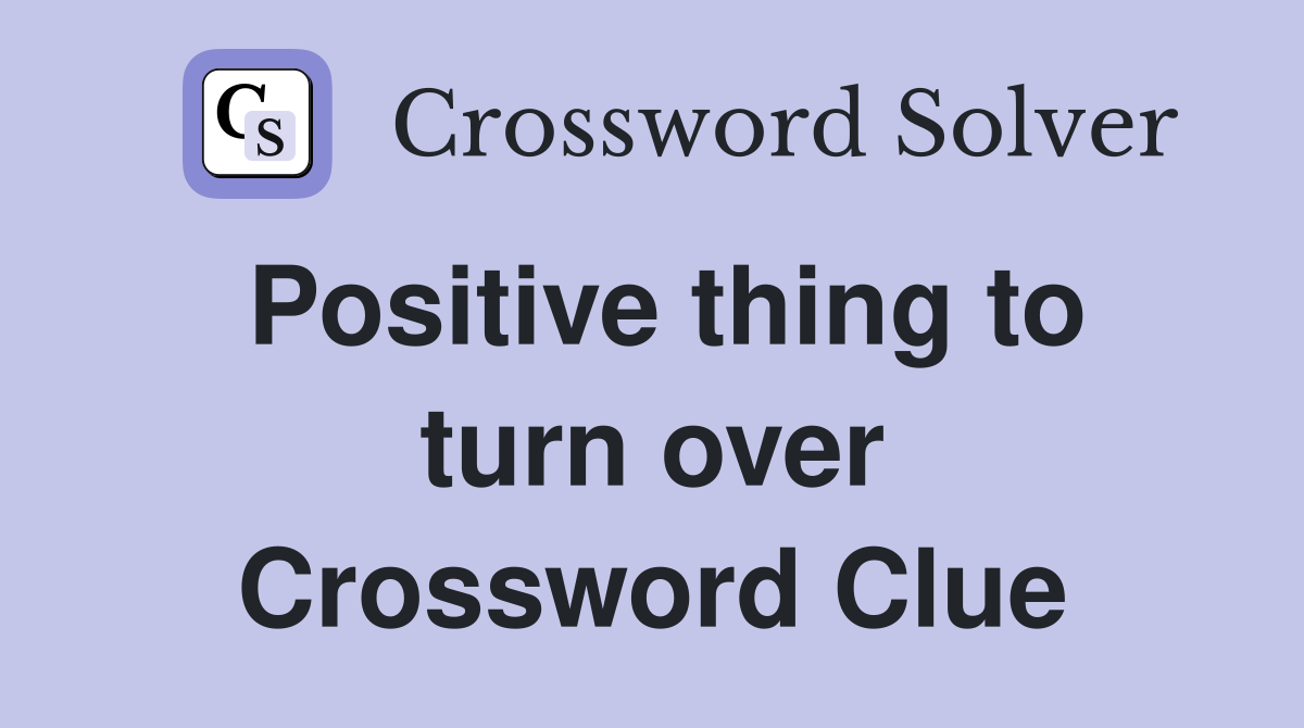 Positive thing to turn over Crossword Clue
