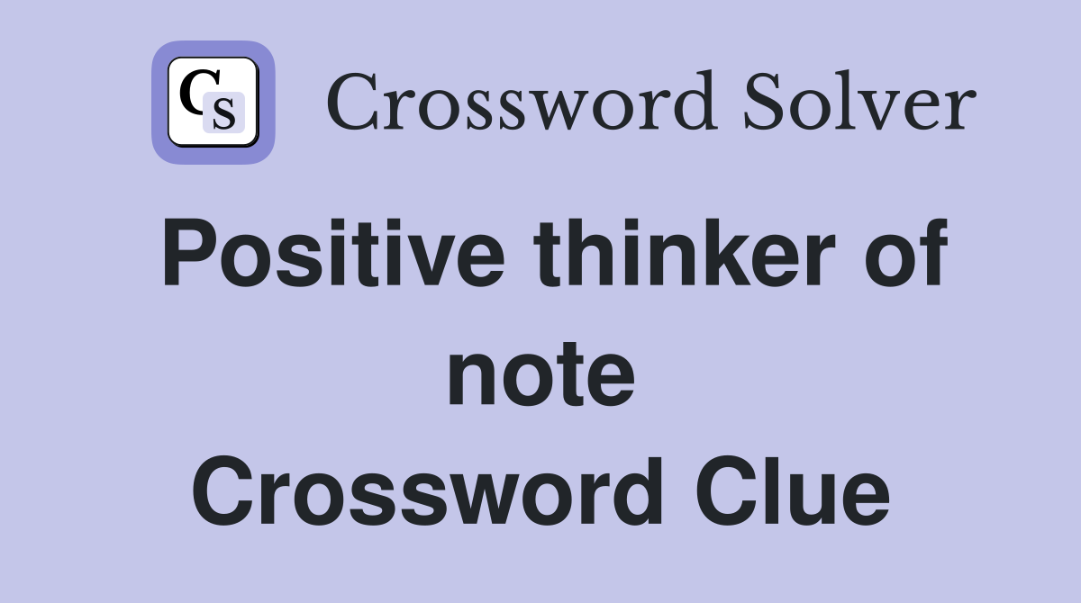 Positive thinker of note Crossword Clue