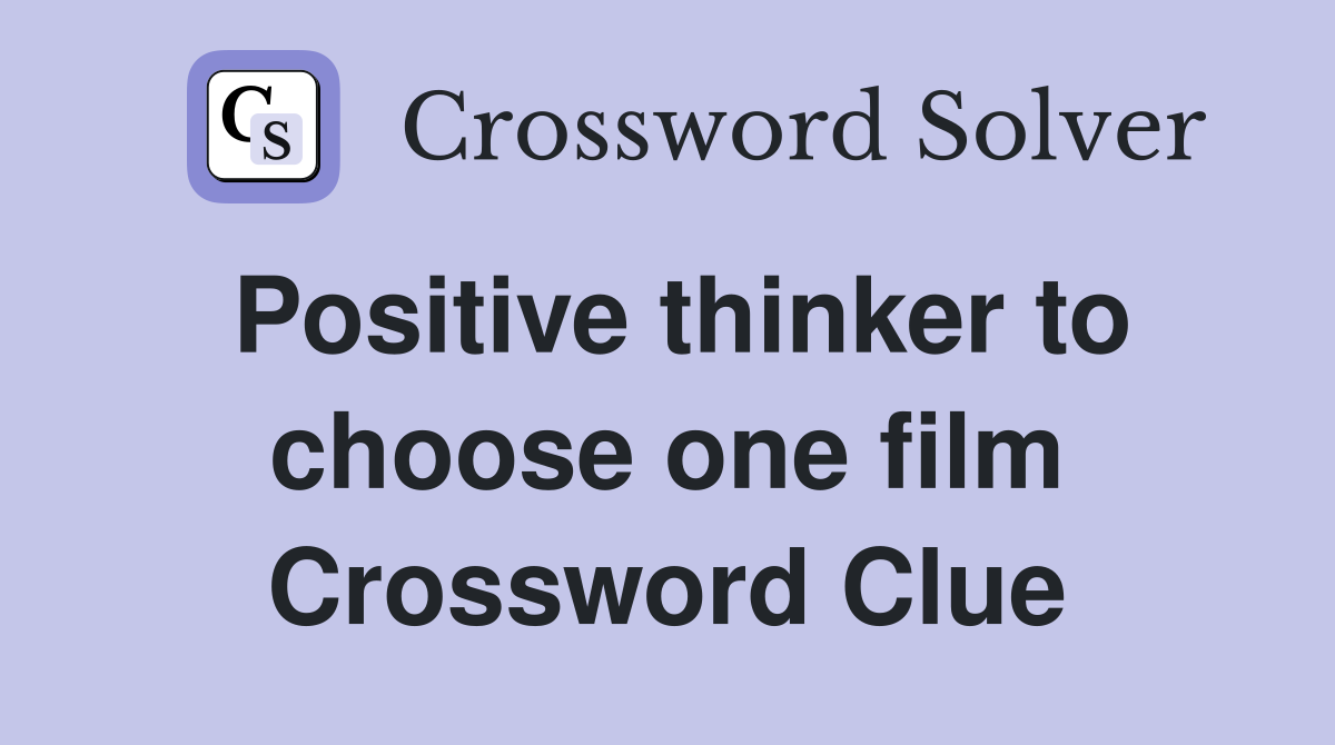Positive thinker to choose one film Crossword Clue
