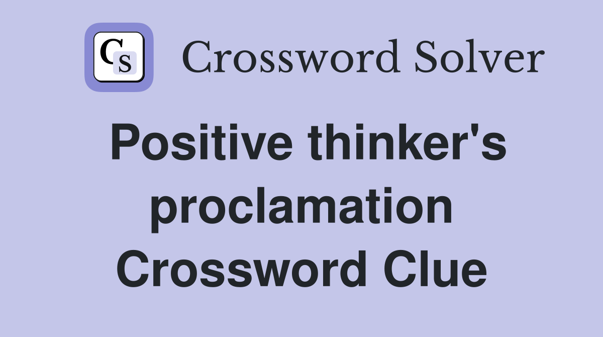 Positive thinker's proclamation Crossword Clue
