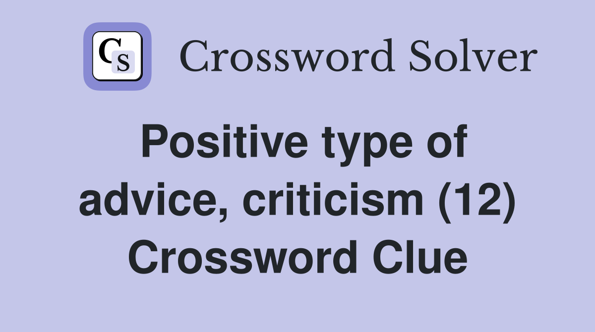 Positive type of advice, criticism (12) Crossword Clue