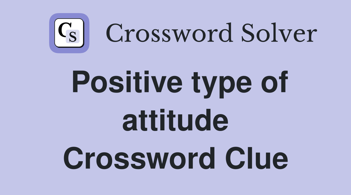 Positive type of attitude Crossword Clue