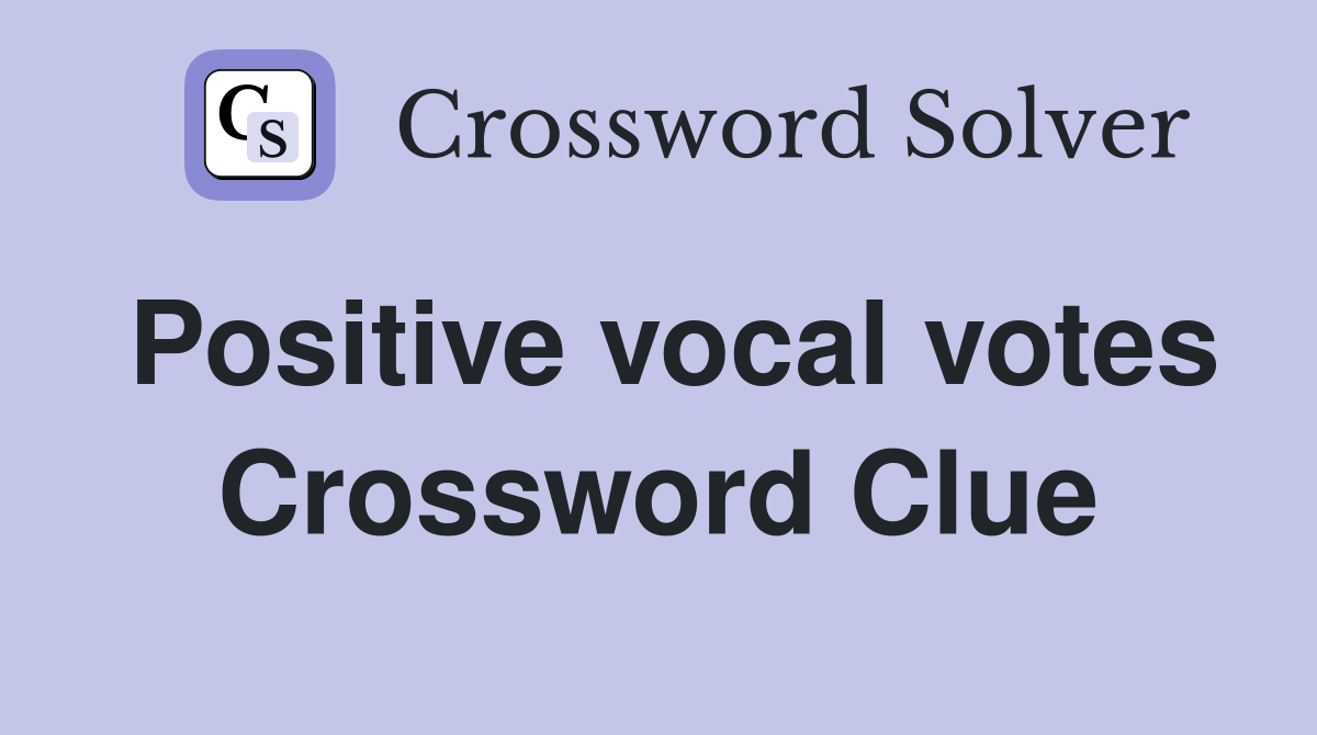 Positive vocal votes Crossword Clue