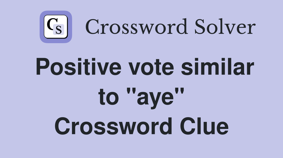 Positive vote similar to "aye" Crossword Clue