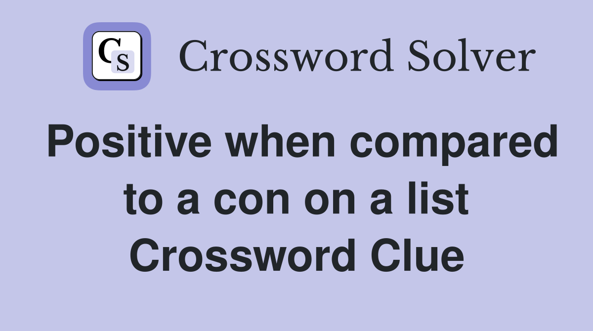 Positive when compared to a con on a list Crossword Clue