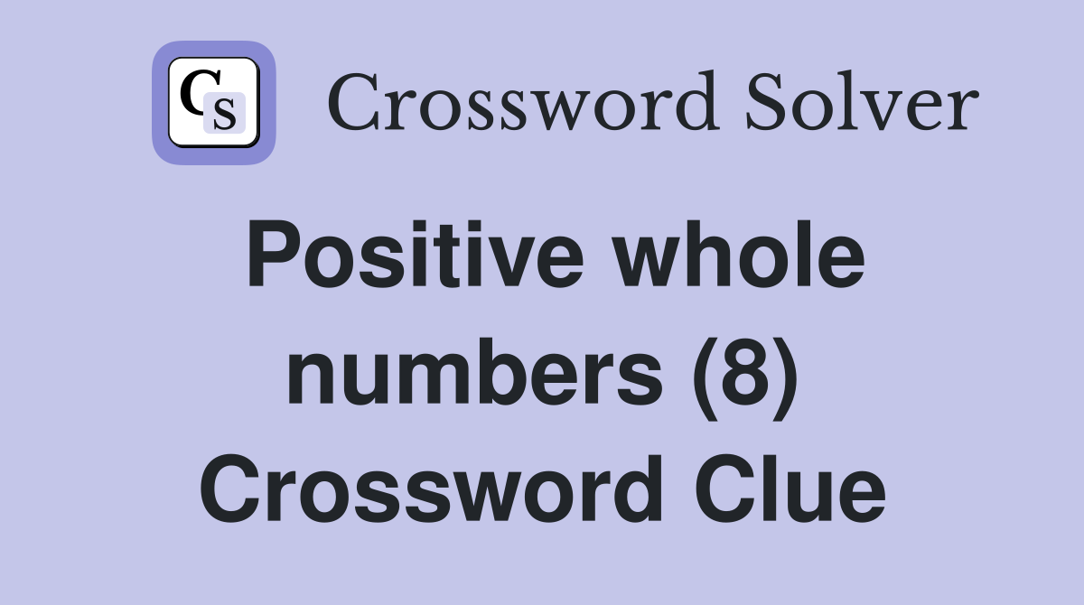 Positive whole numbers (8) Crossword Clue
