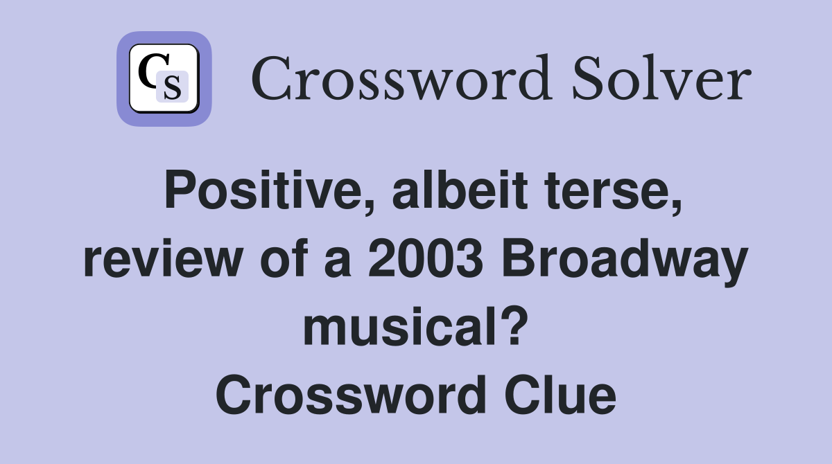 Positive, albeit terse, review of a 2003 Broadway musical? Crossword Clue