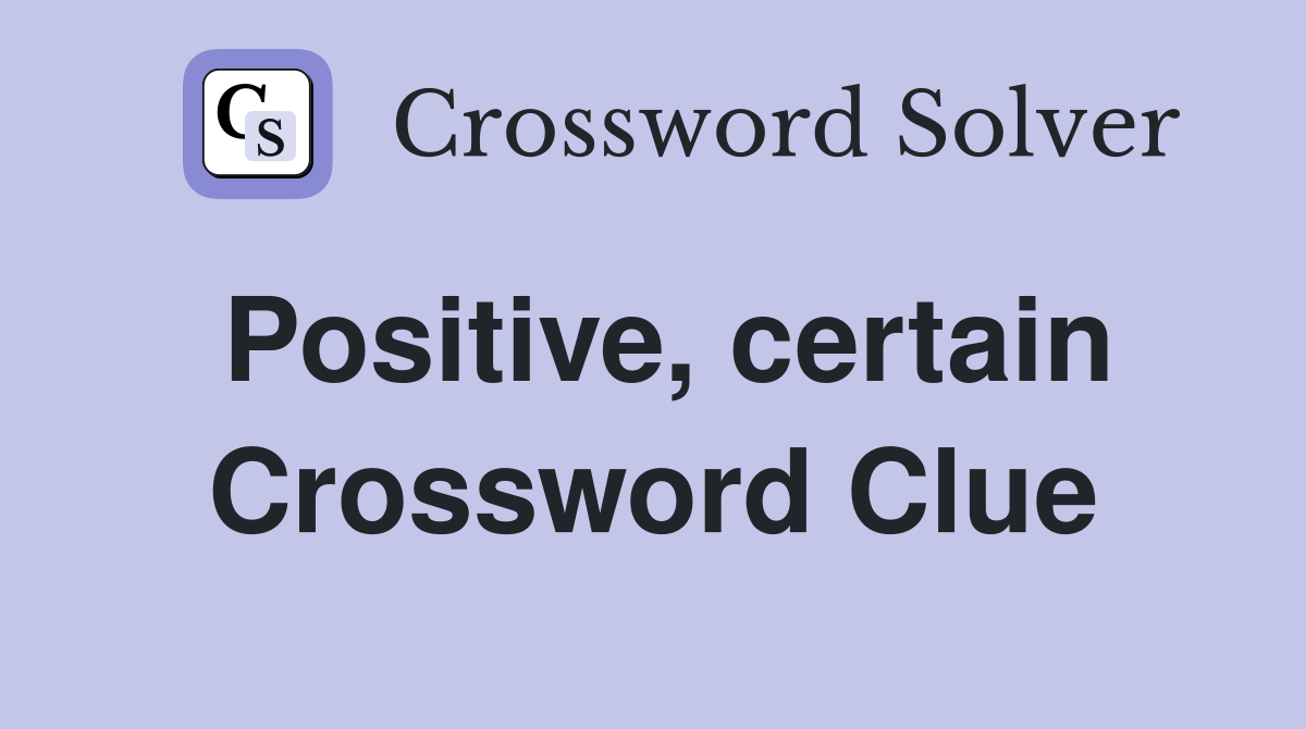 Positive, certain Crossword Clue