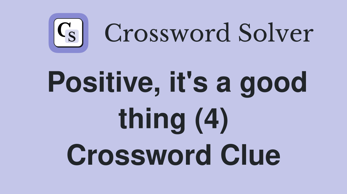 Positive, it's a good thing (4) Crossword Clue