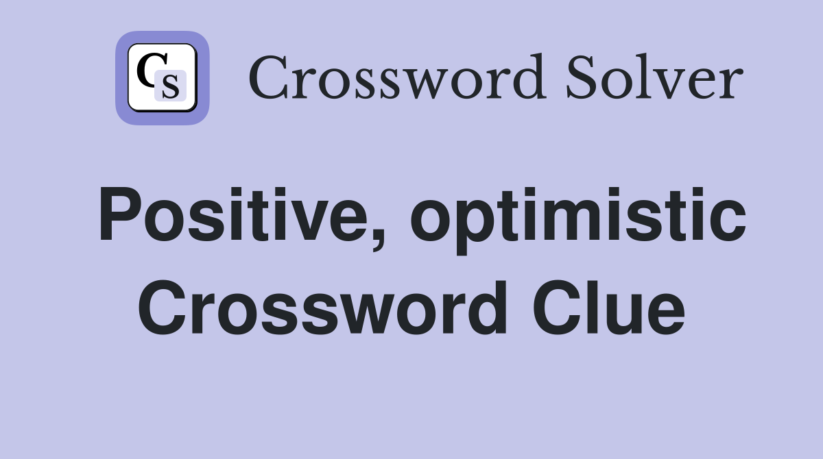 Positive, optimistic Crossword Clue