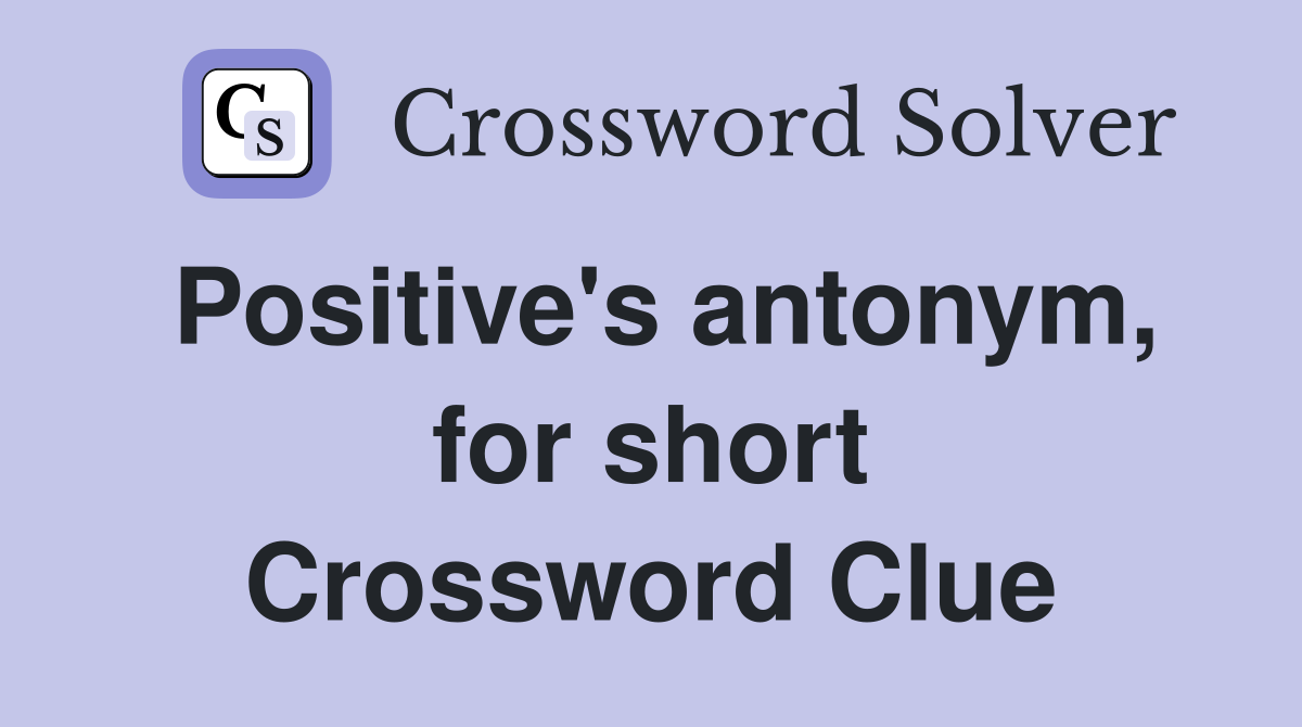 Positive's antonym, for short Crossword Clue
