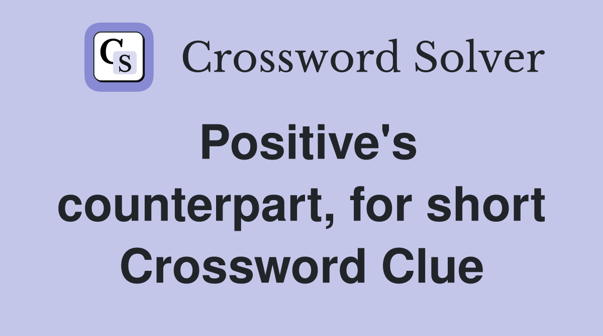 Positive's counterpart, for short Crossword Clue