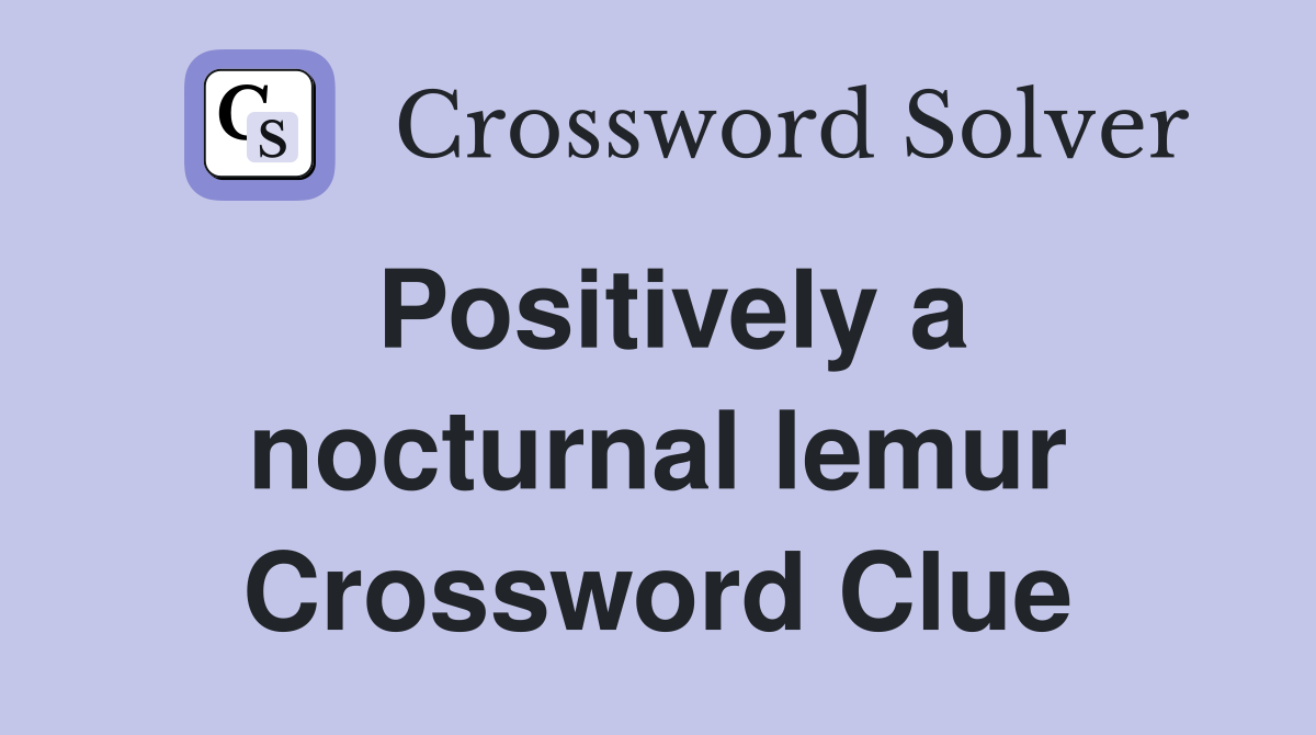 Positively a nocturnal lemur Crossword Clue