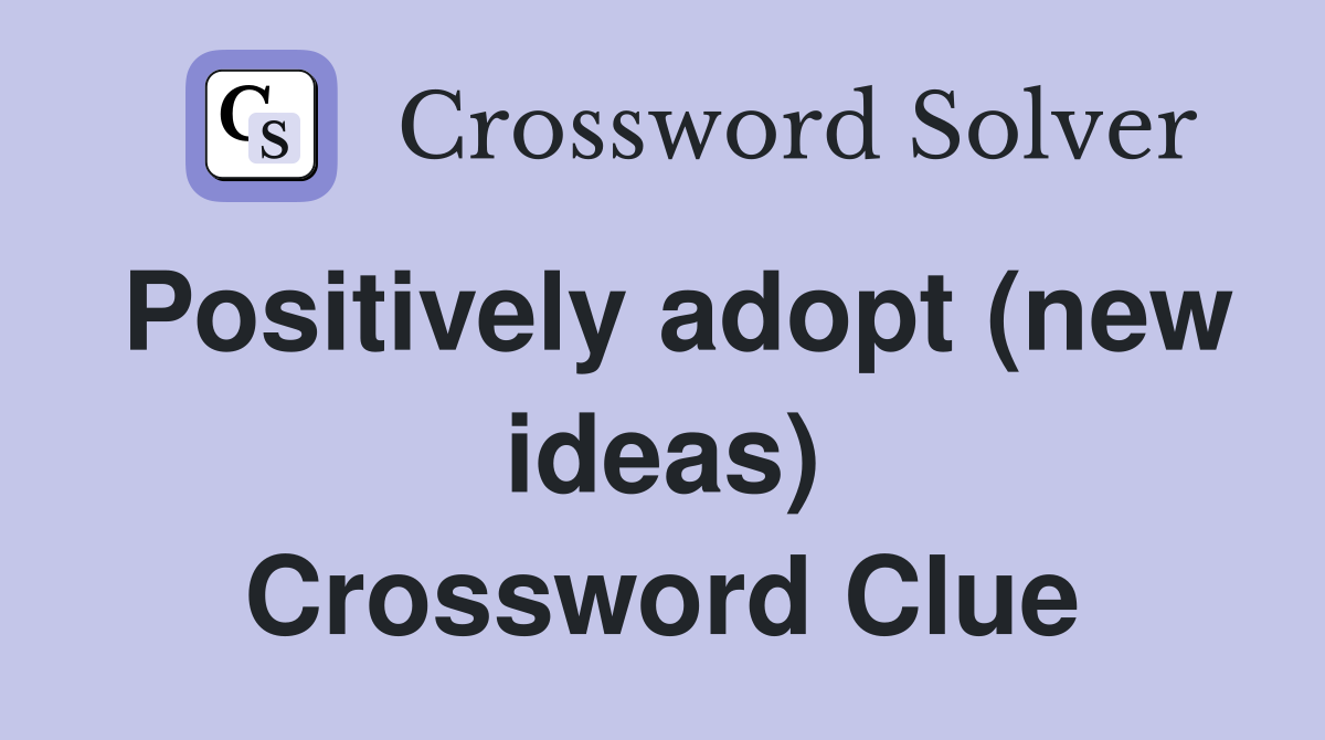 Positively adopt (new ideas) Crossword Clue