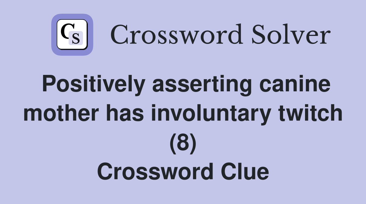 Positively asserting canine mother has involuntary twitch (8) Crossword Clue