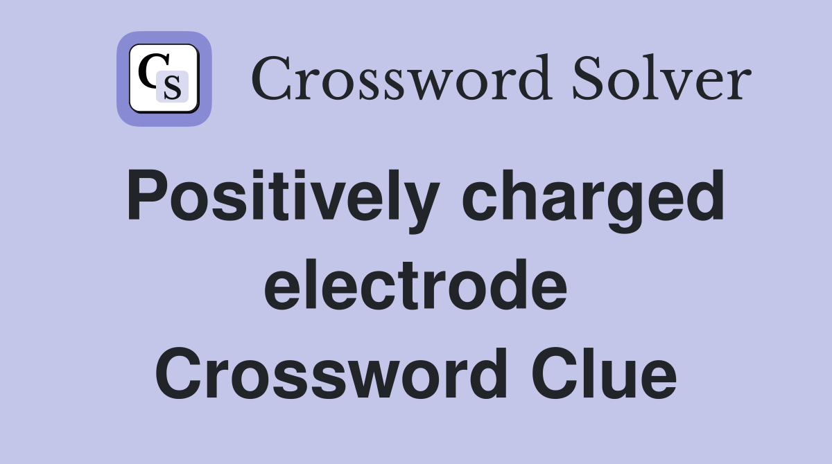 Positively charged electrode Crossword Clue