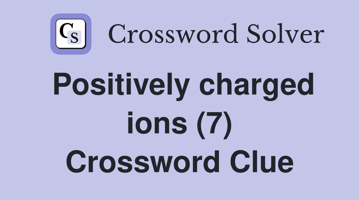 Positively charged ions (7) Crossword Clue