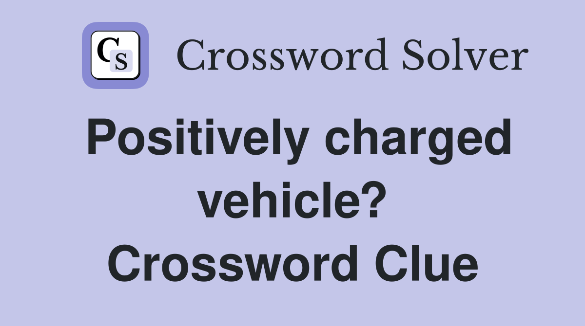 Positively charged vehicle? Crossword Clue