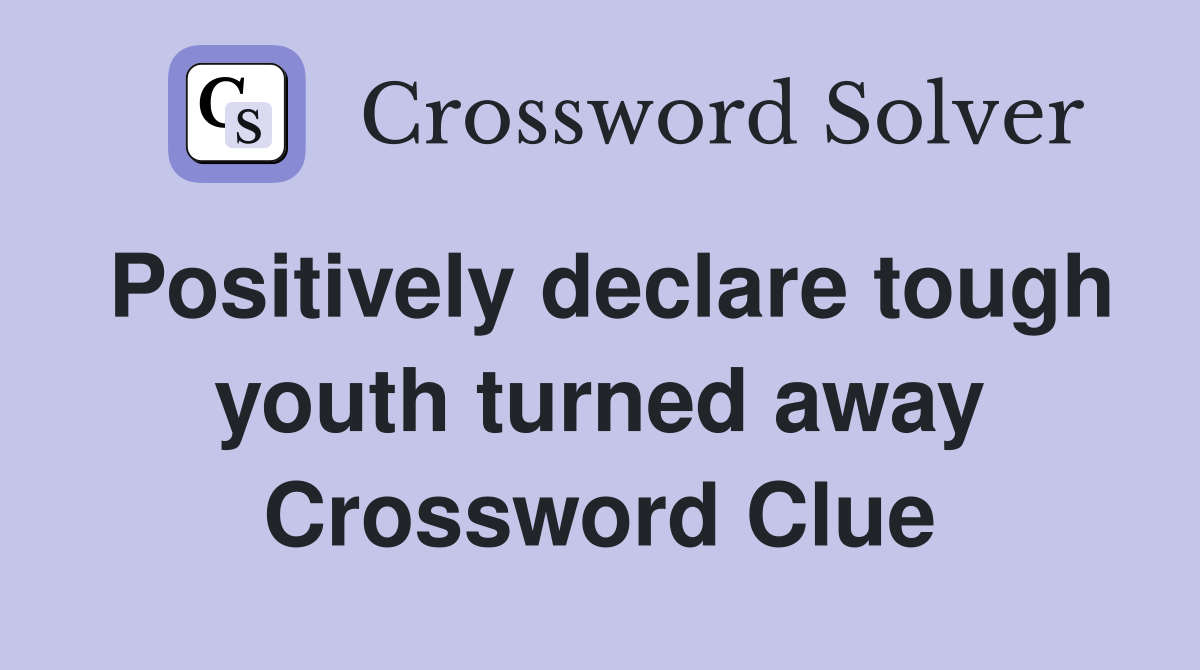 Positively declare tough youth turned away Crossword Clue
