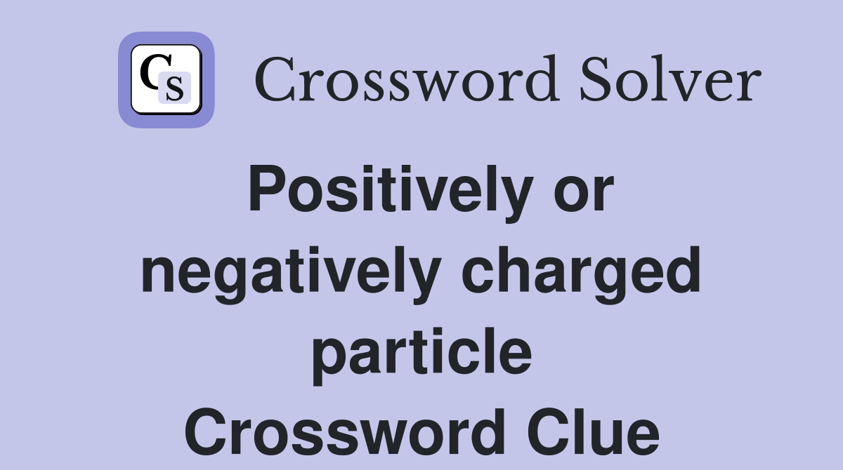 Positively or negatively charged particle Crossword Clue
