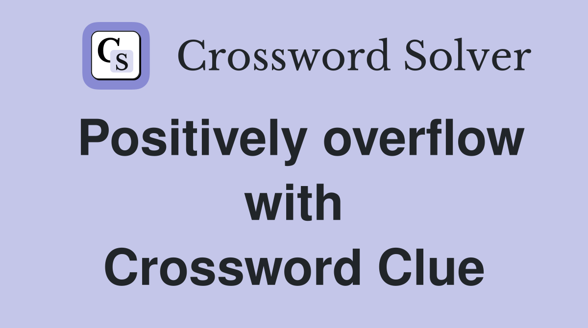 Positively overflow with Crossword Clue