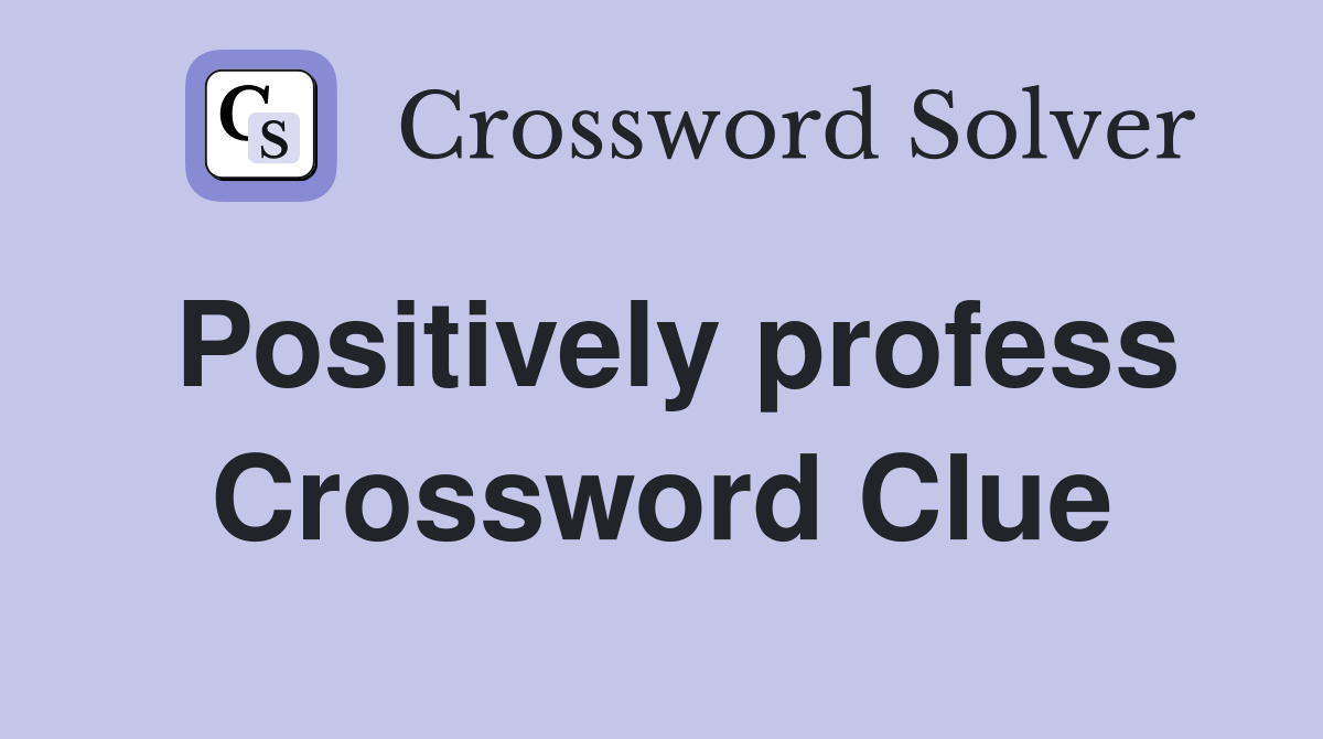 Positively profess Crossword Clue