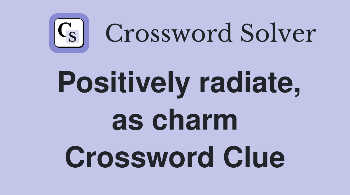 Positively radiate, as charm Crossword Clue