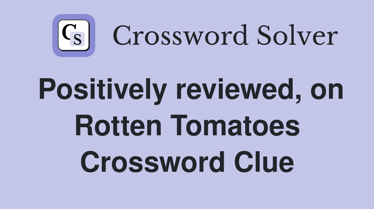 Positively reviewed, on Rotten Tomatoes Crossword Clue