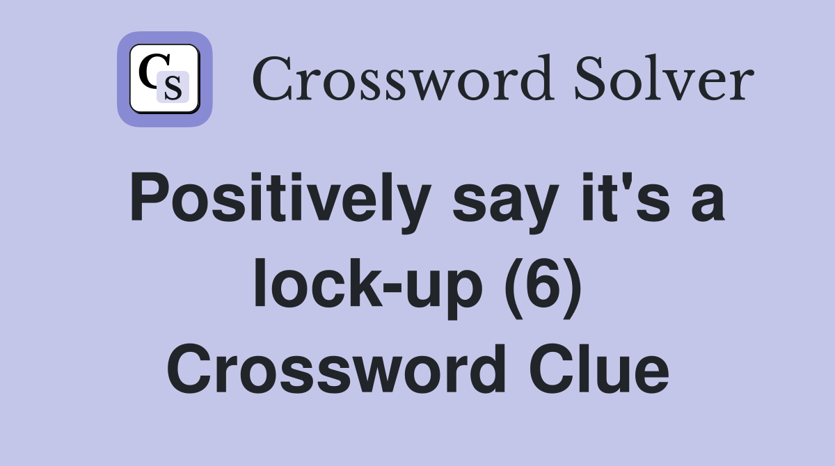 Positively say it's a lock-up (6) Crossword Clue