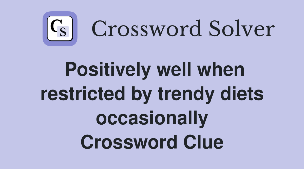 Positively well when restricted by trendy diets occasionally Crossword Clue