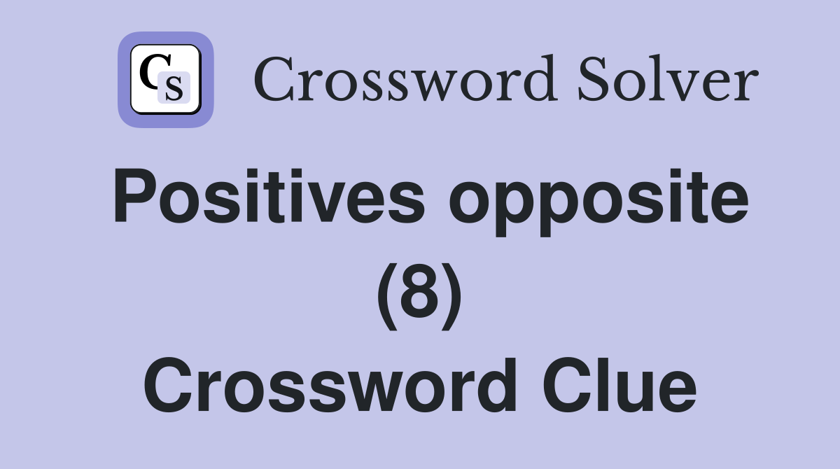 Positives opposite (8) Crossword Clue