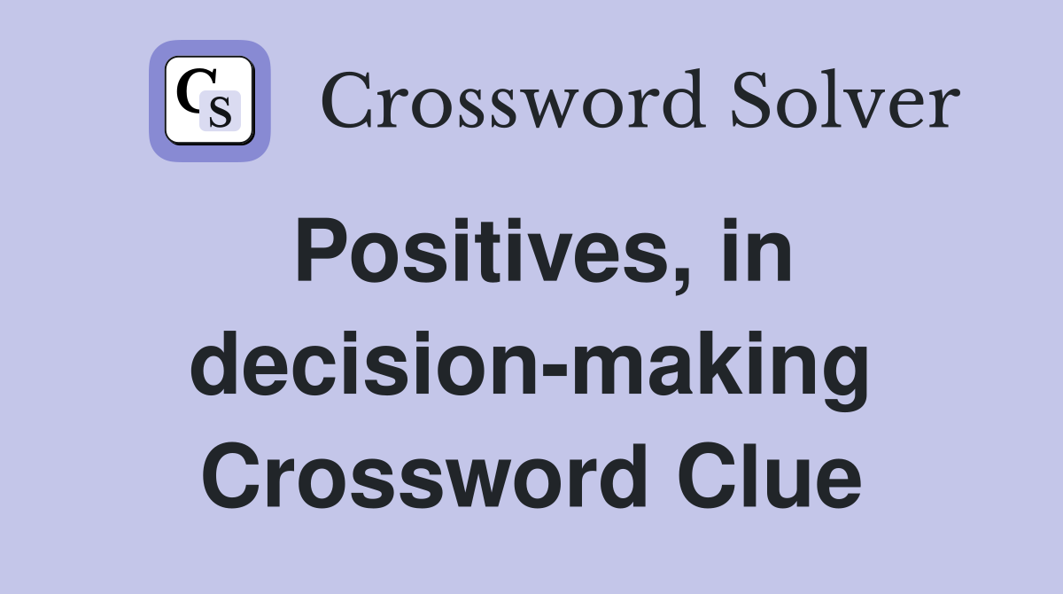 Positives, in decision-making Crossword Clue