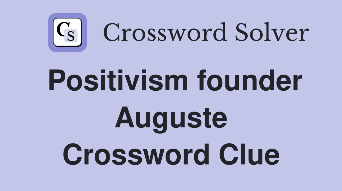 Positivism founder Auguste Crossword Clue