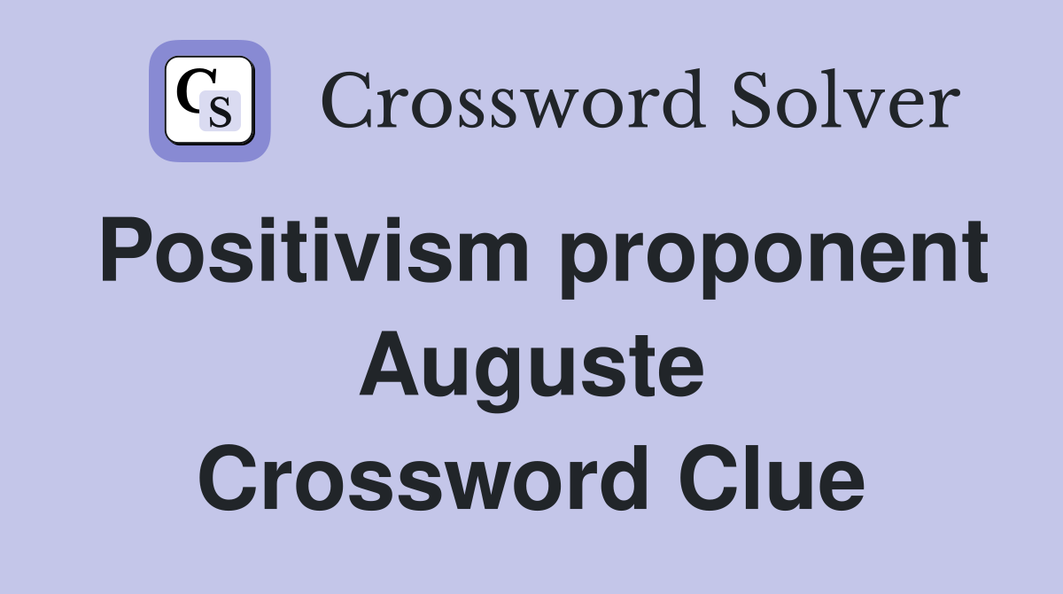 Positivism proponent Auguste Crossword Clue