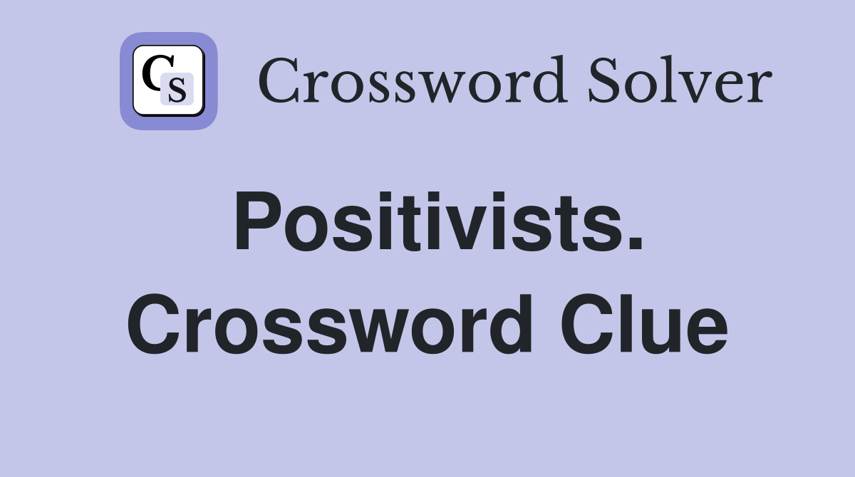 Positivists. Crossword Clue