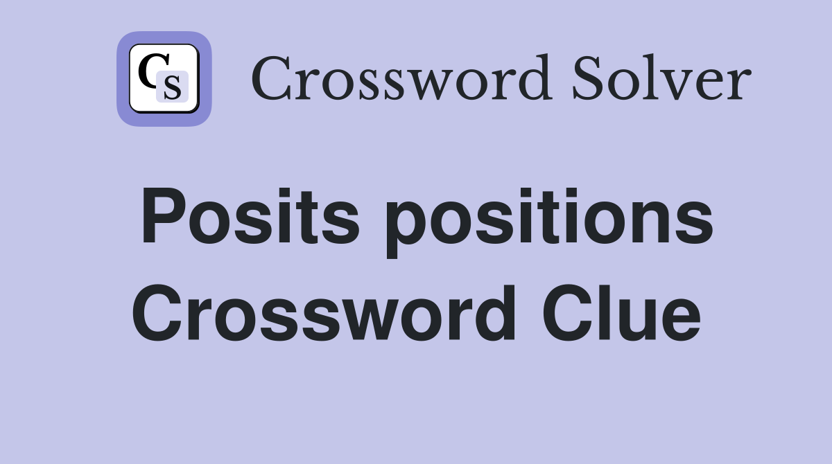 Posits positions Crossword Clue