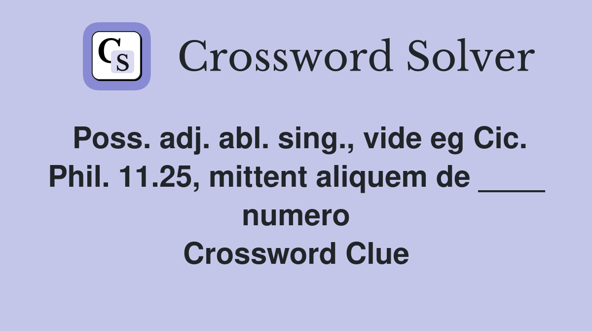 Poss. adj. abl. sing., vide eg Cic. Phil. 11.25, mittent aliquem de ____ numero Crossword Clue