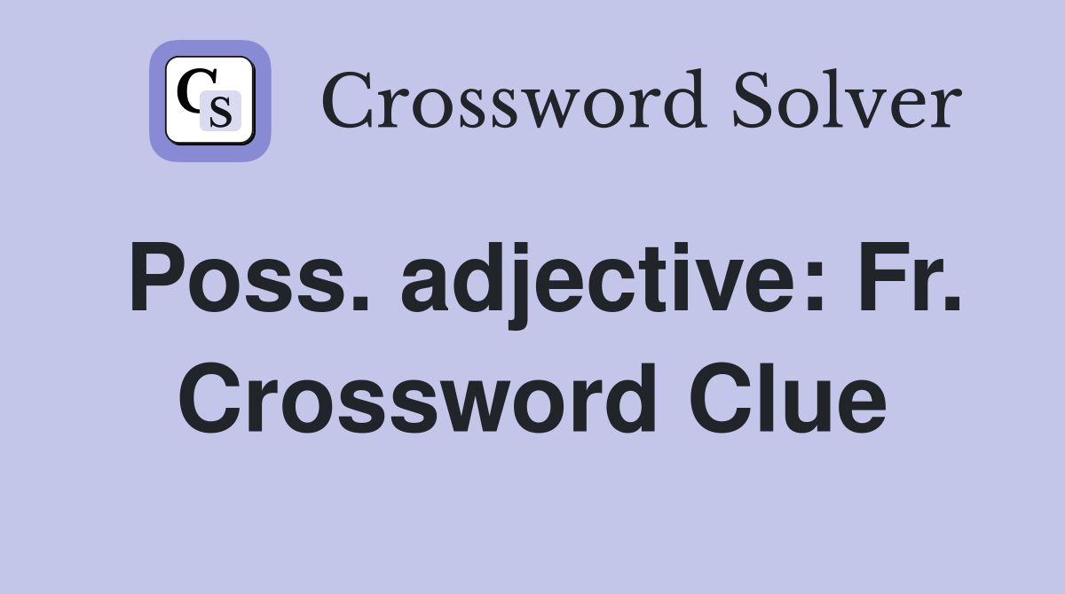 Poss. adjective: Fr. Crossword Clue