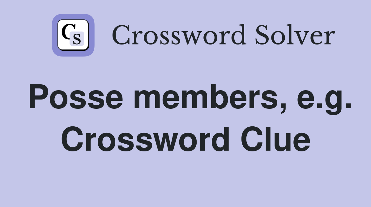Posse members, e.g. Crossword Clue