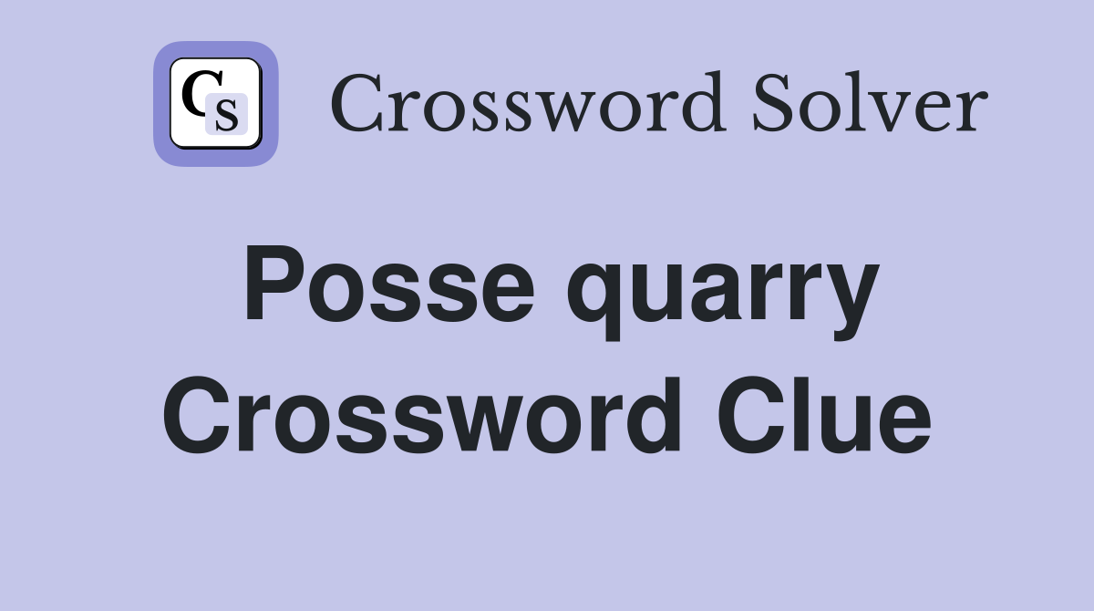 Posse quarry Crossword Clue