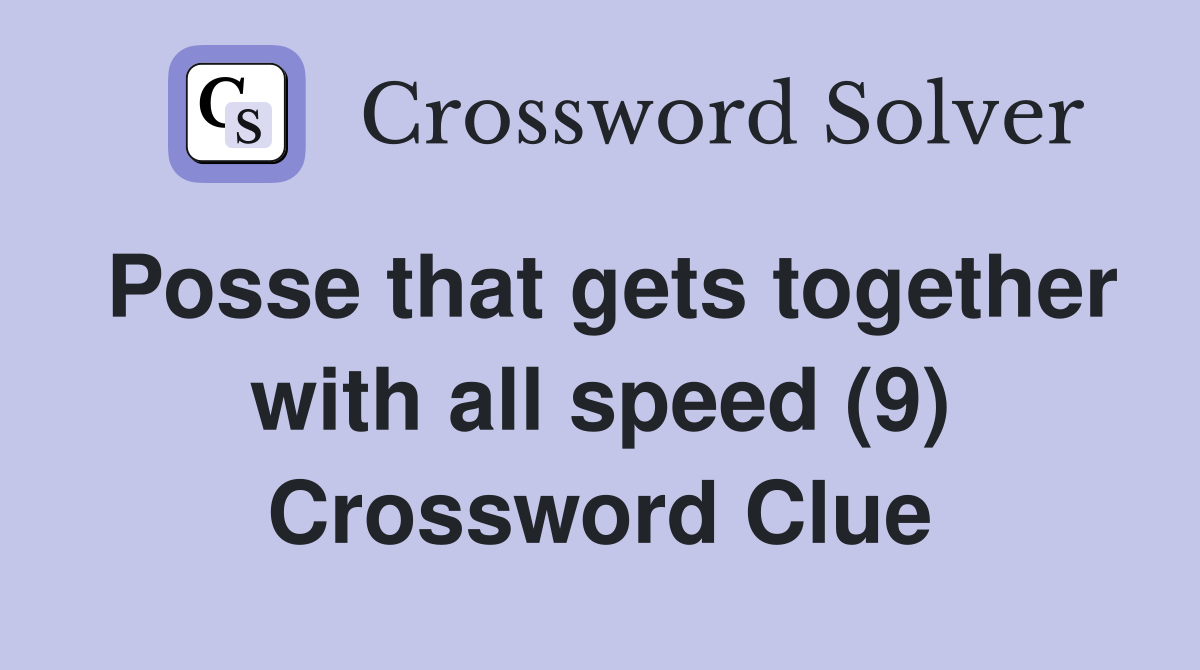 Posse that gets together with all speed (9) Crossword Clue