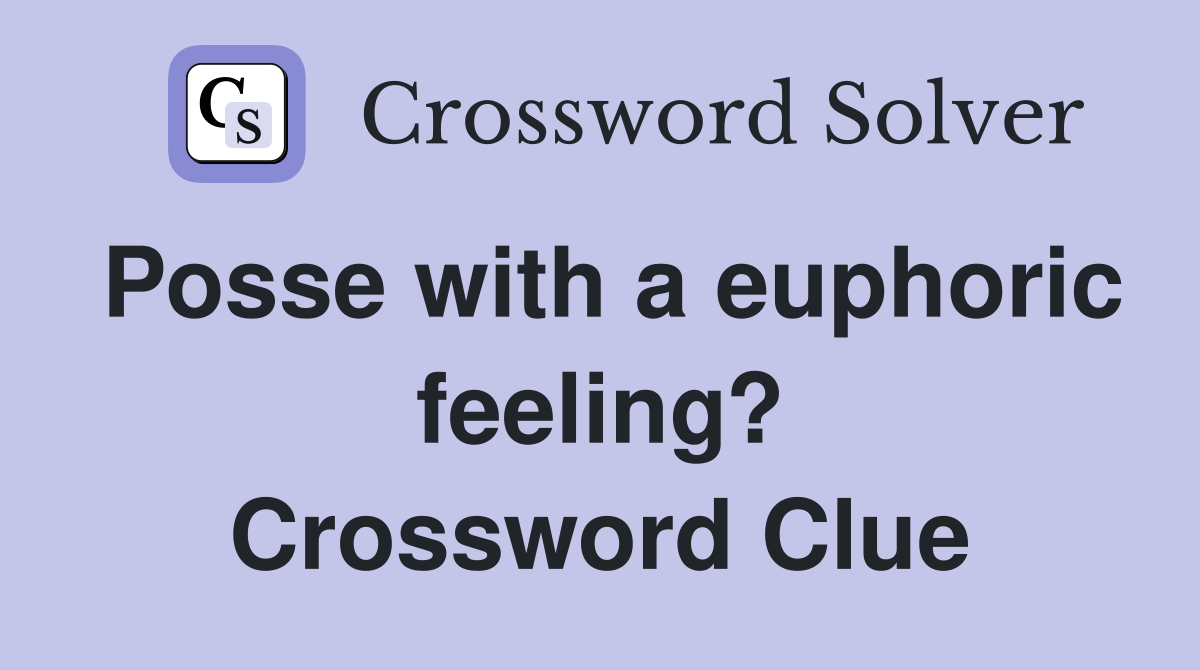 Posse with a euphoric feeling? Crossword Clue