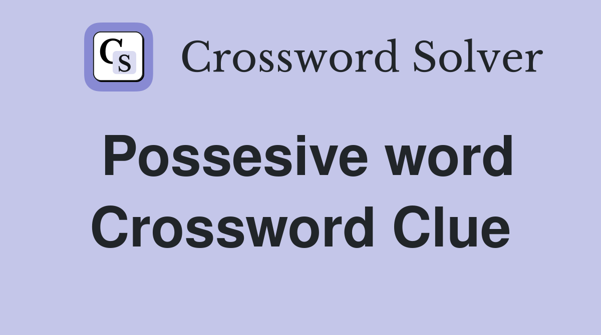 Possesive word Crossword Clue