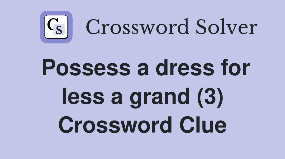 Possess a dress for less a grand (3) Crossword Clue