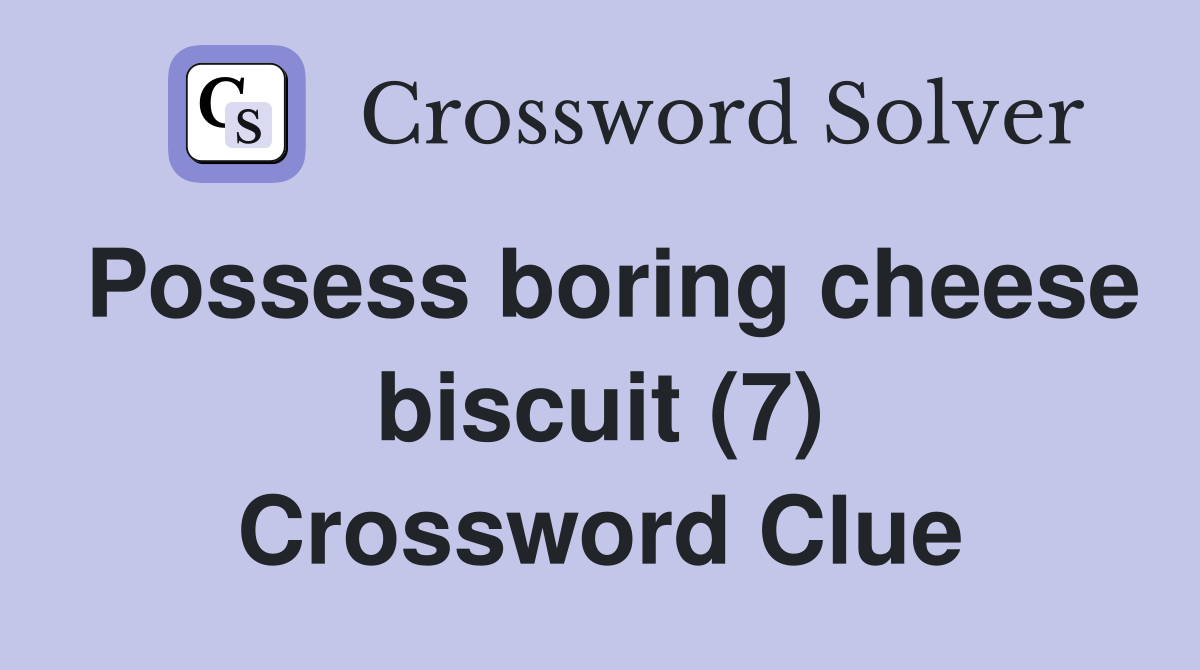 Possess boring cheese biscuit (7) Crossword Clue