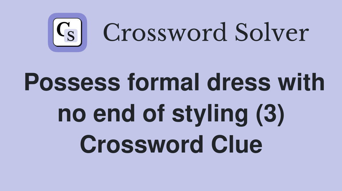 Possess formal dress with no end of styling (3) Crossword Clue
