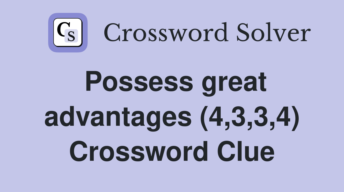 Possess great advantages (4,3,3,4) Crossword Clue