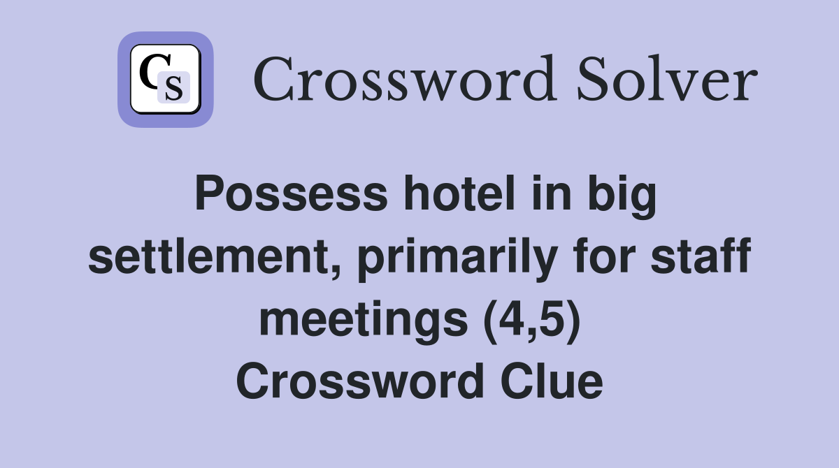 Possess hotel in big settlement, primarily for staff meetings (4,5) Crossword Clue