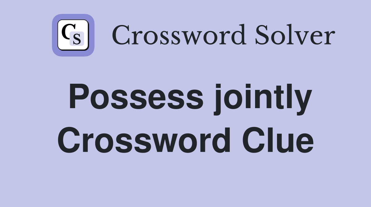 Possess jointly Crossword Clue