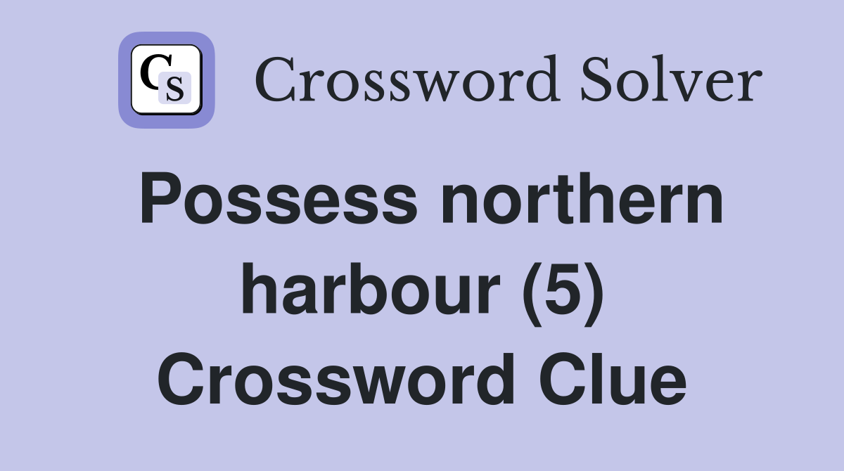 Possess northern harbour (5) Crossword Clue